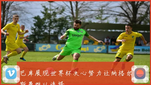 巴库展现世界杯决心努力让纳格尔斯曼难以选择