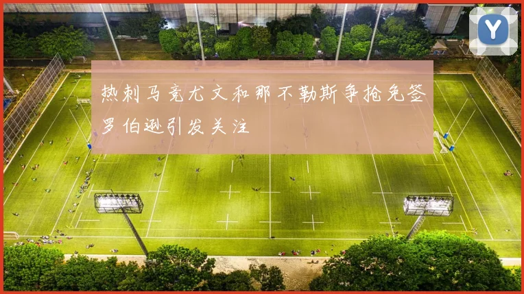 热刺马竞尤文和那不勒斯争抢免签罗伯逊引发关注