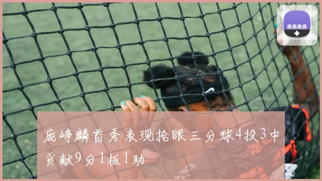 庞峥麟首秀表现抢眼三分球4投3中贡献9分1板1助